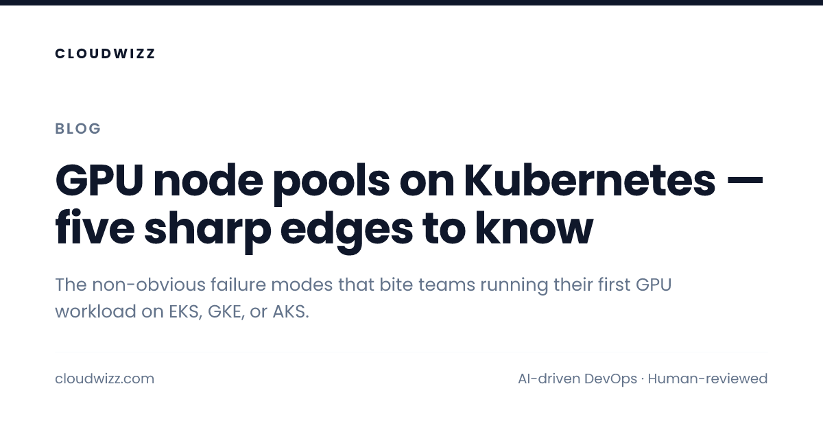 Cover for GPU node pools on Kubernetes — five sharp edges to know